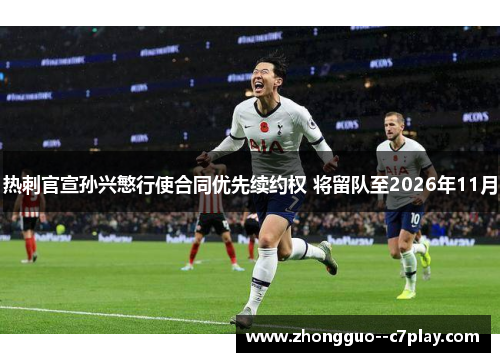 热刺官宣孙兴慜行使合同优先续约权 将留队至2026年11月 热刺官宣孙兴慜行使合同优先续约权 将留队至2026年11月