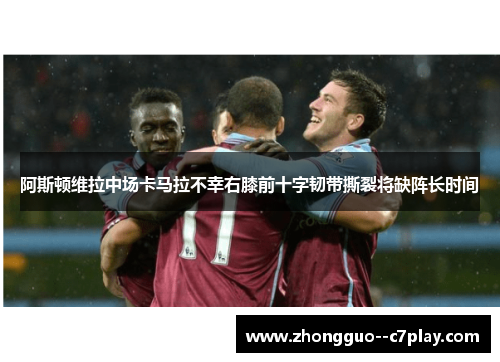 阿斯顿维拉中场卡马拉不幸右膝前十字韧带撕裂将缺阵长时间