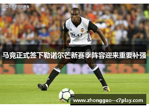 马竞正式签下勒诺尔芒新赛季阵容迎来重要补强 马竞正式签下勒诺尔芒新赛季阵容迎来重要补强