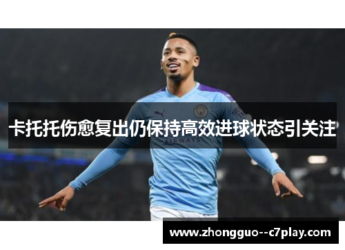 卡托托伤愈复出仍保持高效进球状态引关注 卡托托伤愈复出仍保持高效进球状态引关注